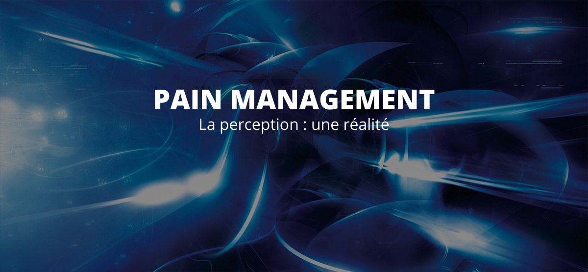 Pain management - La perception : une réalité