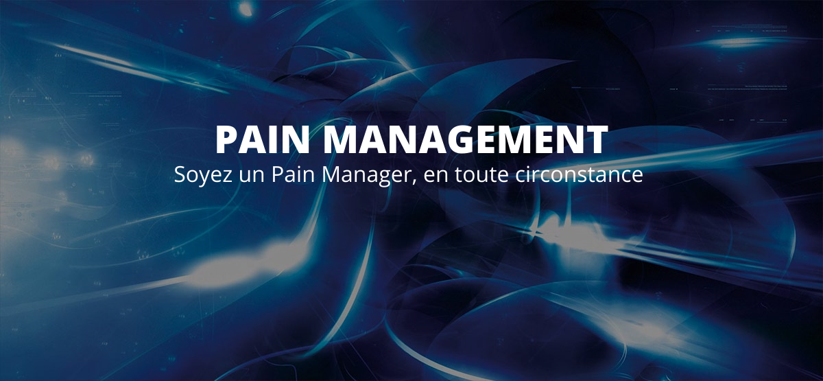 Pain management - Soyez un Pain Manager, en toute circonstance 